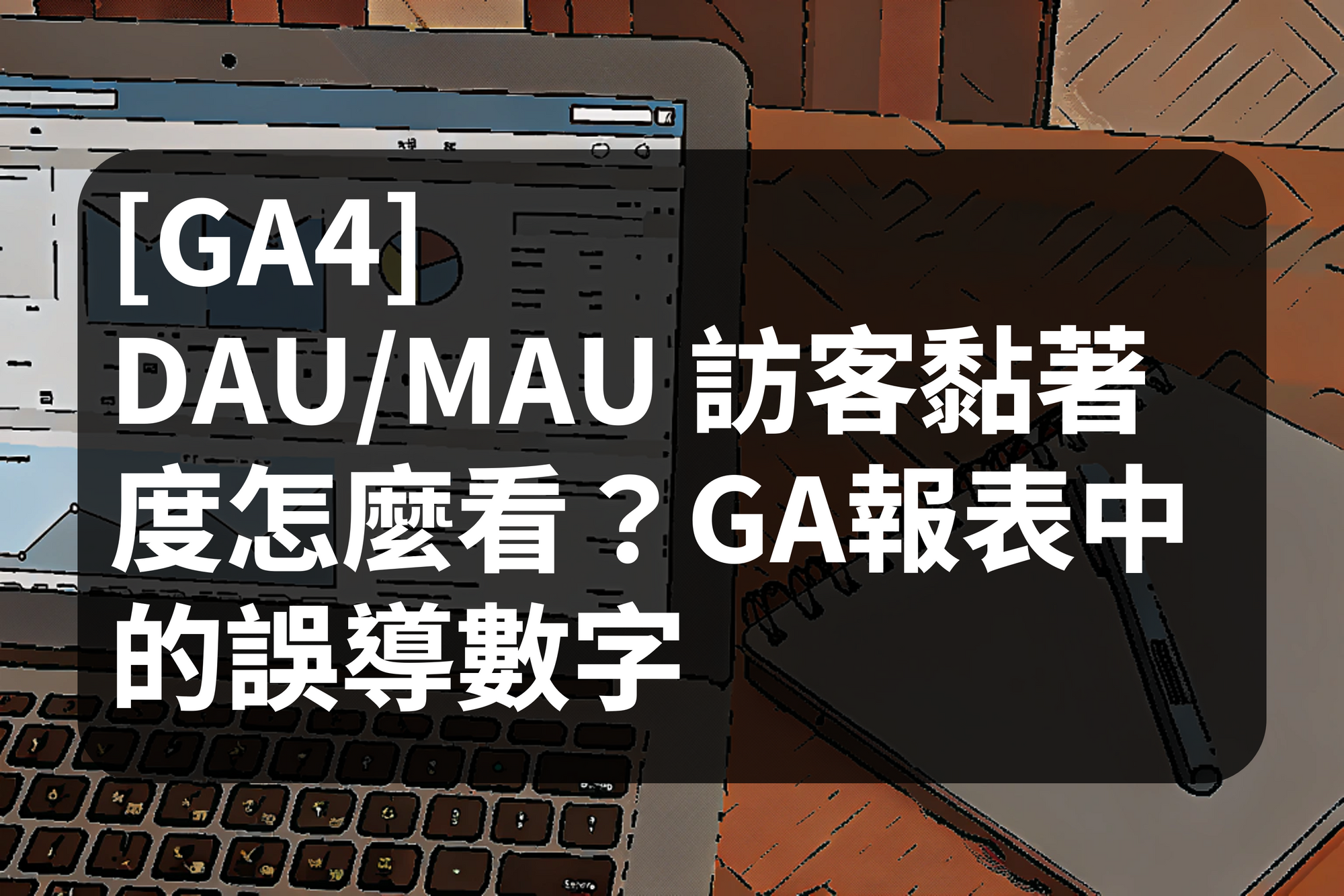 GA4] DAU/MAU 訪客黏著度怎麼看？GA報表中的誤導數字