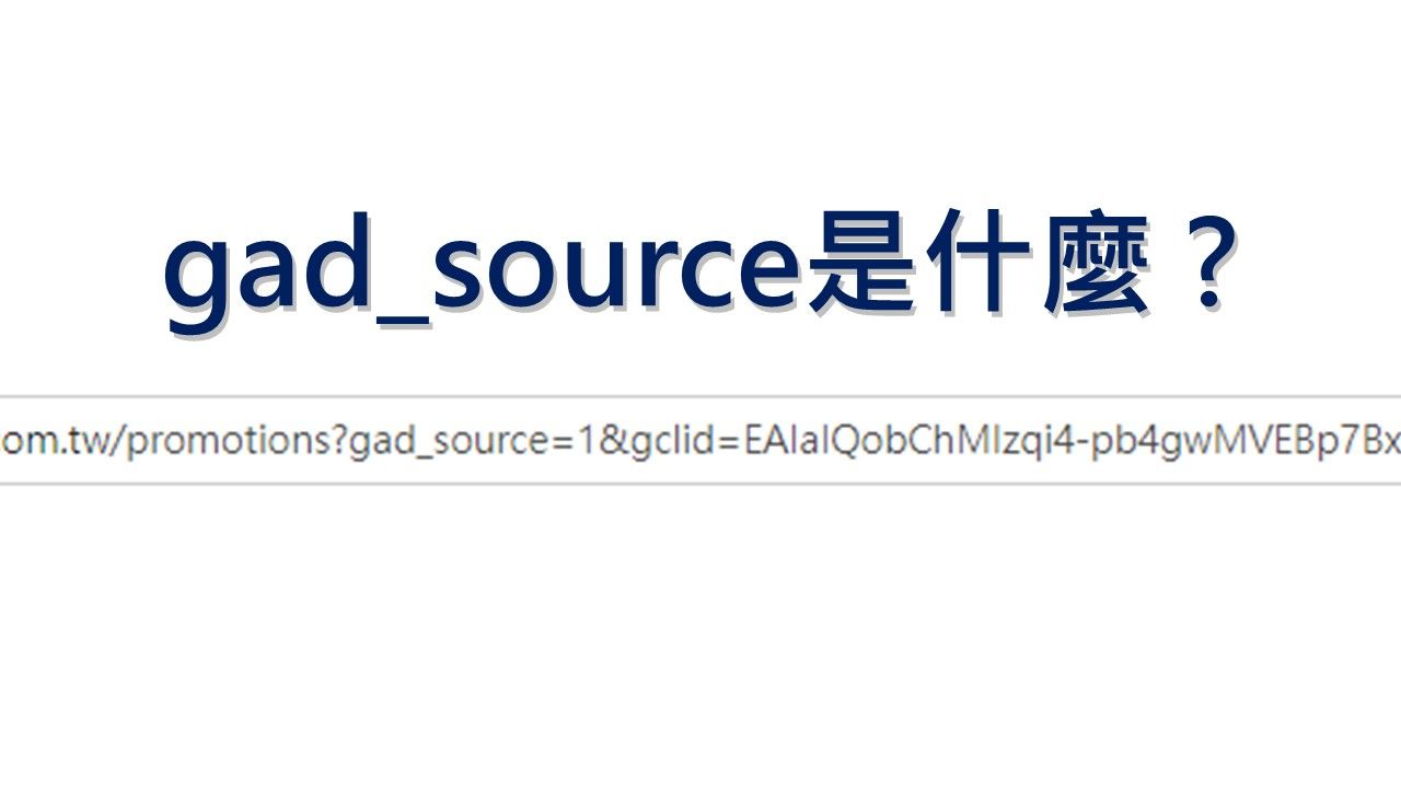 [Google Ads] 什麼是gad_source? 跟自動標記gclid有什麼關係?
